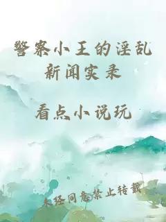 警察小王的淫乱新闻实录